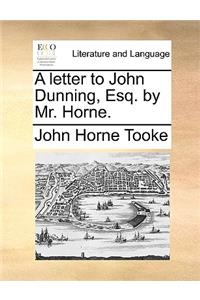 A Letter to John Dunning, Esq. by Mr. Horne.