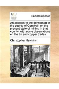 An Address to the Gentlemen of the County of Cornwall, on the Present State of Mining in That County