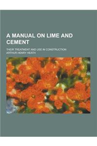 A Manual on Lime and Cement; Their Treatment and Use in Construction