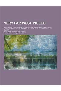 Very Far West Indeed; A Few Rough Experiences on the North-West Pacific Coast