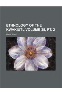Ethnology of the Kwakiutl Volume 35, PT. 2