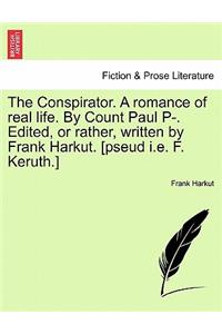 Conspirator. a Romance of Real Life. by Count Paul P-. Edited, or Rather, Written by Frank Harkut. [Pseud i.e. F. Keruth.] Vol. II