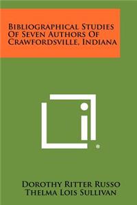 Bibliographical Studies Of Seven Authors Of Crawfordsville, Indiana