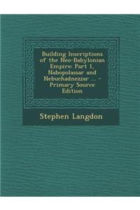 Building Inscriptions of the Neo-Babylonian Empire: Part 1, Nabopolassar and Nebuchadnezzar ...