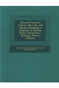 Edward Cracroft Lefroy: His Life and Poems Including a Reprint of Echoes from Theocritus