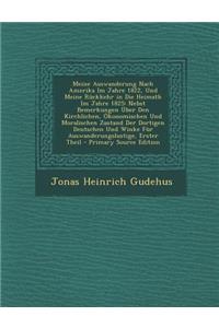 Meine Auswanderung Nach Amerika Im Jahre 1822, Und Meine Ruckkehr in Die Heimath Im Jahre 1825: Nebst Bemerkungen Uber Den Kirchlichen, Okonomischen Und Moralischen Zustand Der Dortigen Deutschen Und Winke Fur Auswanderungslustige, Erster Theil