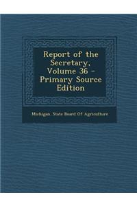 Report of the Secretary, Volume 36