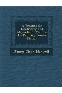 Treatise On Electricity and Magnetism, Volume 1