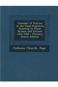 Calendar of Entries in the Papal Registers Relating to Great Britain and Ireland: 1342-1362 - Primary Source Edition