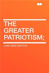 The Greater Patriotism;