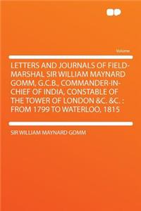 Letters and Journals of Field-Marshal Sir William Maynard Gomm, G.C.B., Commander-In-Chief of India, Constable of the Tower of London &c. &c.