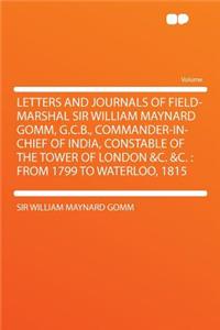 Letters and Journals of Field-Marshal Sir William Maynard Gomm, G.C.B., Commander-In-Chief of India, Constable of the Tower of London &c. &c.: From 17