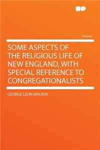 Some Aspects of the Religious Life of New England, with Special Reference to Congregationalists