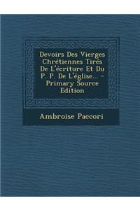 Devoirs Des Vierges Chrétiennes Tirés De L'écriture Et Du P. P. De L'église... - Primary Source Edition