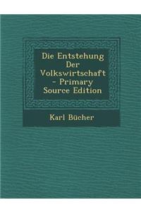 Die Entstehung Der Volkswirtschaft - Primary Source Edition