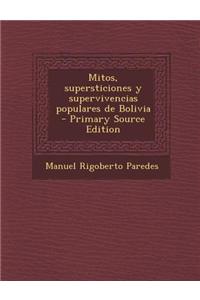 Mitos, Supersticiones y Supervivencias Populares de Bolivia - Primary Source Edition