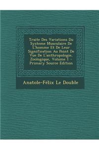 Traite Des Variations Du Systeme Musculaire de L'Homme Et de Leur Signification Au Point de Vue de L'Anthropologie, Zoologique, Volume 1