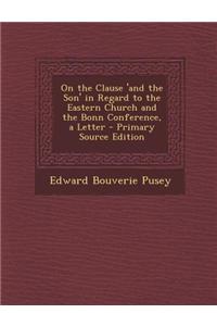On the Clause 'And the Son' in Regard to the Eastern Church and the Bonn Conference, a Letter
