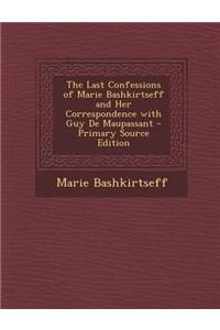 The Last Confessions of Marie Bashkirtseff and Her Correspondence with Guy de Maupassant