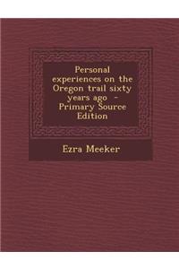 Personal Experiences on the Oregon Trail Sixty Years Ago - Primary Source Edition