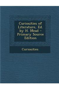 Curiosities of Literature, Ed. by H. Mead - Primary Source Edition