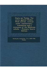 Hepta Epi Thebas. the Seven Against Thebes. with Introd., Critical Notes, Commentary, Translation and a Recension of the Medicean Scholia - Primary So