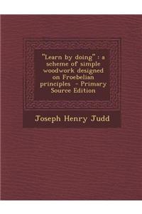 Learn by Doing: A Scheme of Simple Woodwork Designed on Froebelian Principles