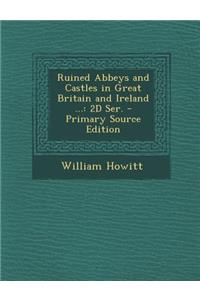 Ruined Abbeys and Castles in Great Britain and Ireland ...