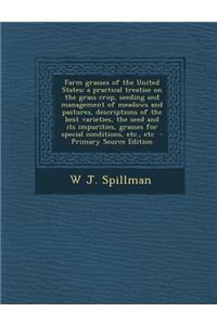 Farm Grasses of the United States; A Practical Treatise on the Grass Crop, Seeding and Management of Meadows and Pastures, Descriptions of the Best Va