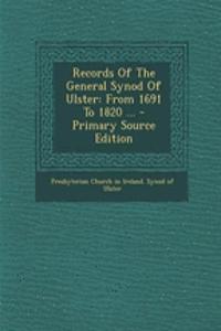 Records of the General Synod of Ulster: From 1691 to 1820 ... - Primary Source Edition