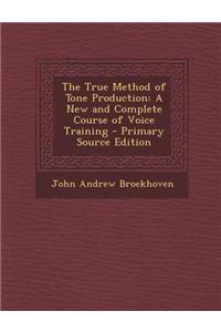 The True Method of Tone Production: A New and Complete Course of Voice Training