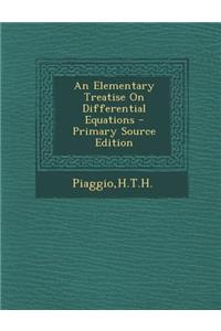 An Elementary Treatise on Differential Equations - Primary Source Edition