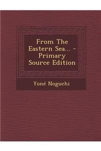 From the Eastern Sea... - Primary Source Edition