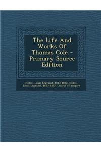 The Life and Works of Thomas Cole - Primary Source Edition