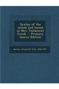 Syntax of the Moods and Tenses in New Testament Greek - Primary Source Edition
