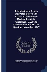 Introductory Address Delivered Before The Class Of The Eclectic Medical Institute, Cincinnati, O. At The Commemcement Of The Session, November, 1847