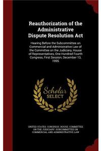 Reauthorization of the Administrative Dispute Resolution ACT: Hearing Before the Subcommittee on Commercial and Administrative Law of the Committee on the Judiciary, House of Representatives, One Hundred Fourth