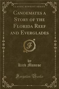 Canoemates a Story of the Florida Reef and Everglades (Classic Reprint)