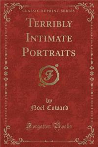 Terribly Intimate Portraits (Classic Reprint)