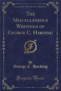 The Miscellaneous Writings of George C. Harding (Classic Reprint)