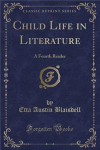 Child Life in Literature: A Fourth Reader (Classic Reprint)