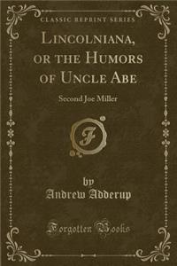 Lincolniana, or the Humors of Uncle Abe: Second Joe Miller (Classic Reprint)