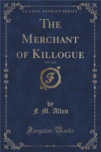 The Merchant of Killogue, Vol. 1 of 2 (Classic Reprint)