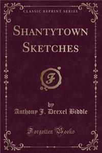 Shantytown Sketches (Classic Reprint)