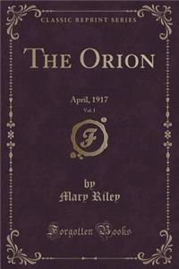 The Orion, Vol. 1: April, 1917 (Classic Reprint)