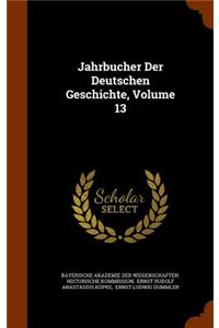 Jahrbucher Der Deutschen Geschichte, Volume 13