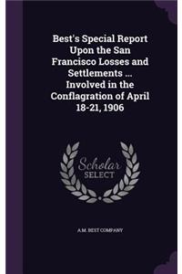 Best's Special Report Upon the San Francisco Losses and Settlements ... Involved in the Conflagration of April 18-21, 1906
