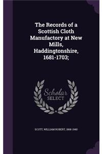 The Records of a Scottish Cloth Manufactory at New Mills, Haddingtonshire, 1681-1703;