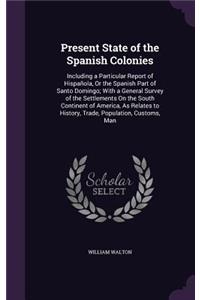 Present State of the Spanish Colonies: Including a Particular Report of Hispañola, Or the Spanish Part of Santo Domingo; With a General Survey of the Settlements On the South Continent of