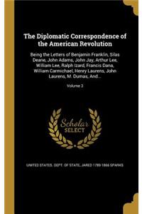 Diplomatic Correspondence of the American Revolution: Being the Letters of Benjamin Franklin, Silas Deane, John Adams, John Jay, Arthur Lee, William Lee, Ralph Izard, Francis Dana, William Carmichael, H